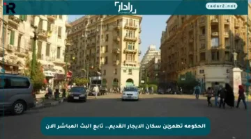 الحكومة تطمئن سكان الإيجار القديم.. تابع البث المباشر الآن